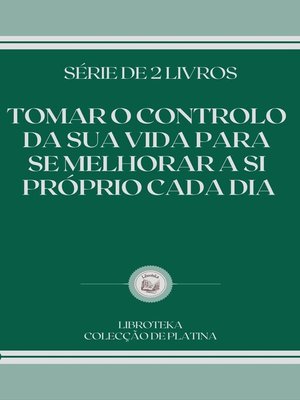 cover image of TOMAR O CONTROLO DA SUA VIDA PARA SE MELHORAR a SI PRÓPRIO CADA DIA